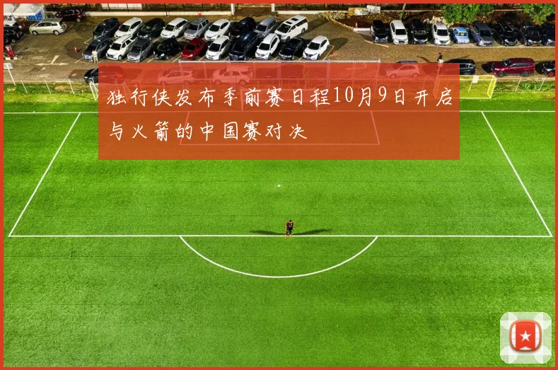 独行侠发布季前赛日程10月9日开启与火箭的中国赛对决